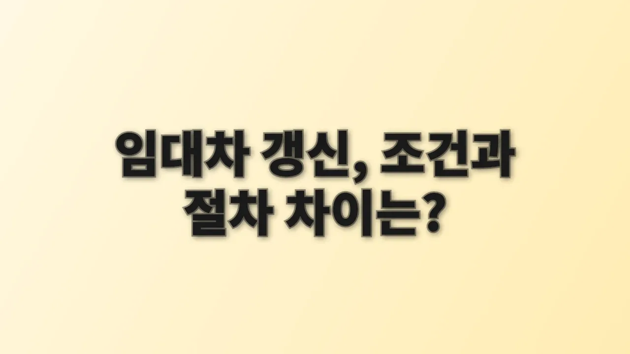 임대차 갱신, 조건과 절차 차이는?